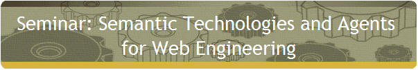 Seminar: Semantic Technologies and Agents 
for Web Engineering